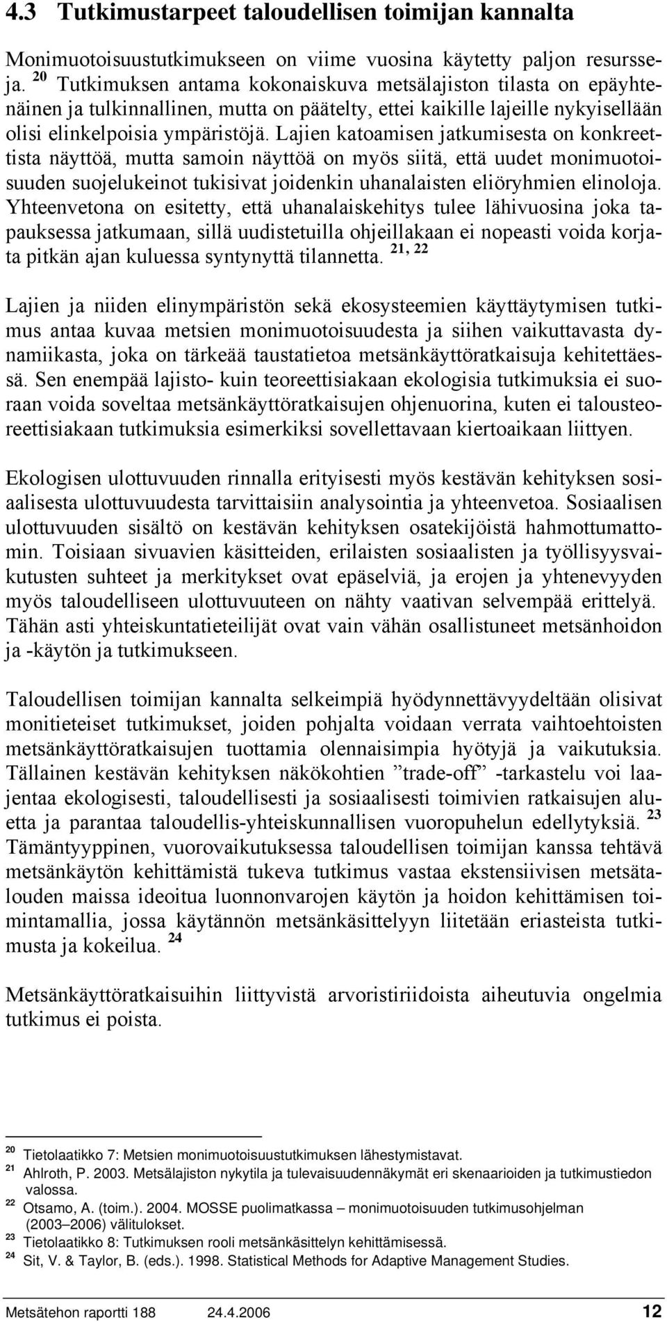 Lajien katoamisen jatkumisesta on konkreettista näyttöä, mutta samoin näyttöä on myös siitä, että uudet monimuotoisuuden suojelukeinot tukisivat joidenkin uhanalaisten eliöryhmien elinoloja.