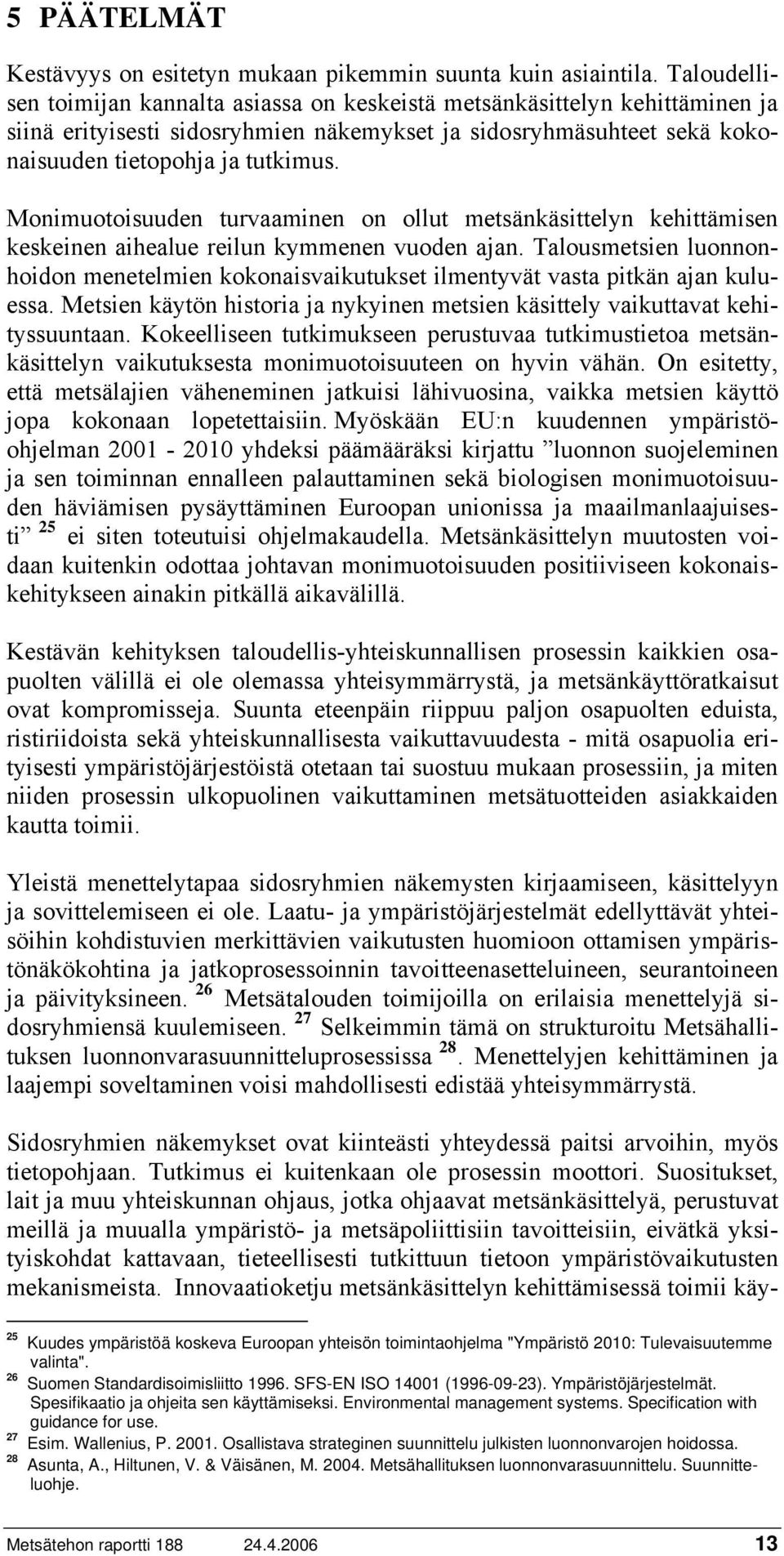 Monimuotoisuuden turvaaminen on ollut metsänkäsittelyn kehittämisen keskeinen aihealue reilun kymmenen vuoden ajan.