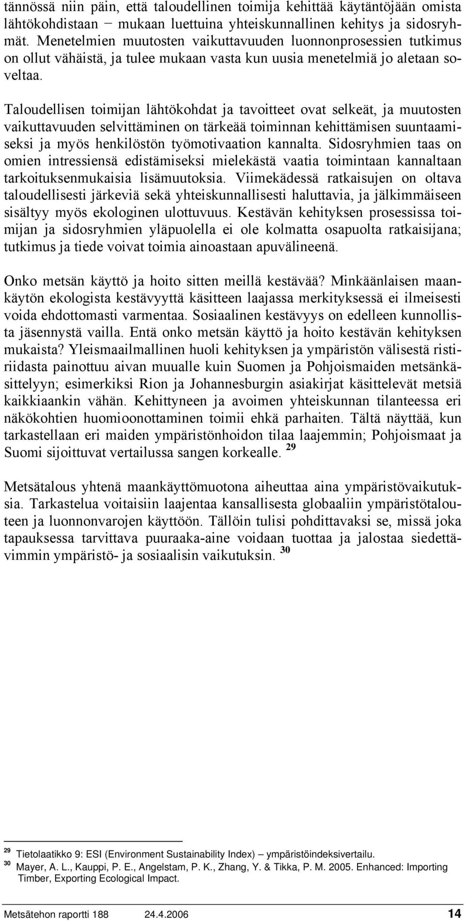 Taloudellisen toimijan lähtökohdat ja tavoitteet ovat selkeät, ja muutosten vaikuttavuuden selvittäminen on tärkeää toiminnan kehittämisen suuntaamiseksi ja myös henkilöstön työmotivaation kannalta.