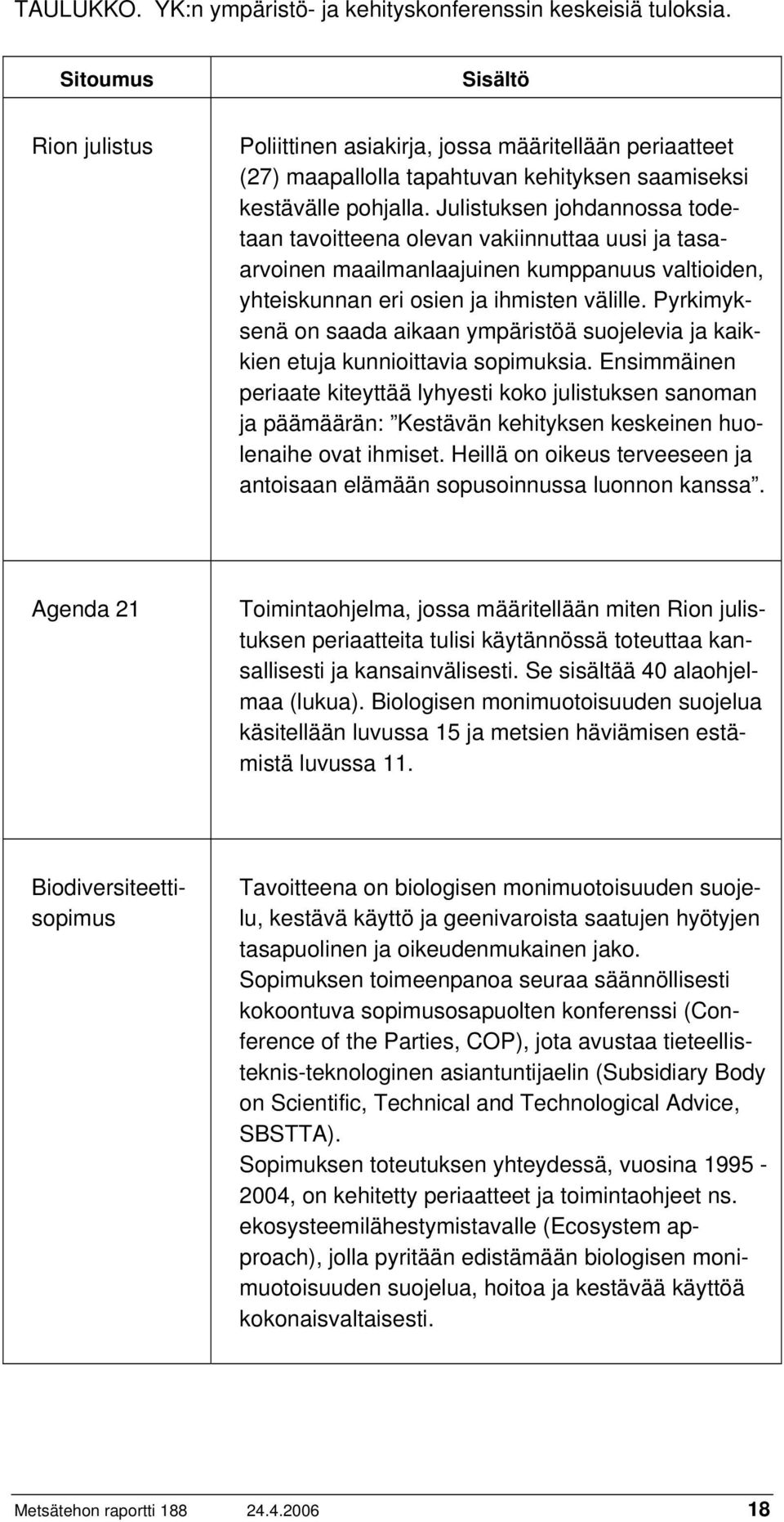 Julistuksen johdannossa todetaan tavoitteena olevan vakiinnuttaa uusi ja tasaarvoinen maailmanlaajuinen kumppanuus valtioiden, yhteiskunnan eri osien ja ihmisten välille.