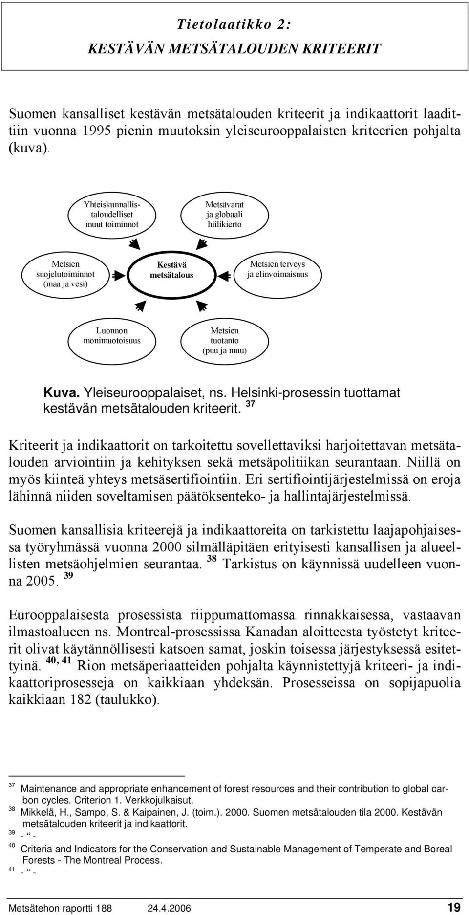 Yhteiskunnallistaloudelliset muut toiminnot Metsävarat ja globaali hiilikierto Metsien suojelutoiminnot (maa ja vesi) Kestävä metsätalous Metsien terveys ja elinvoimaisuus Luonnon monimuotoisuus