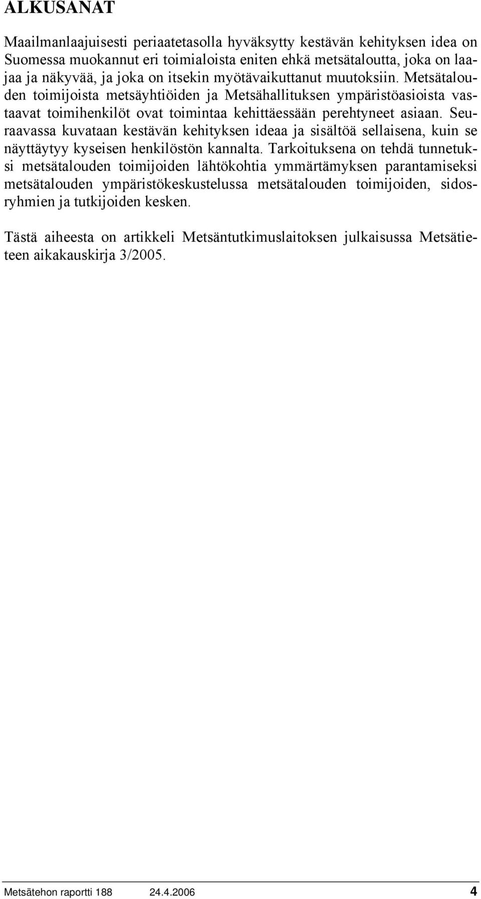 Seuraavassa kuvataan kestävän kehityksen ideaa ja sisältöä sellaisena, kuin se näyttäytyy kyseisen henkilöstön kannalta.