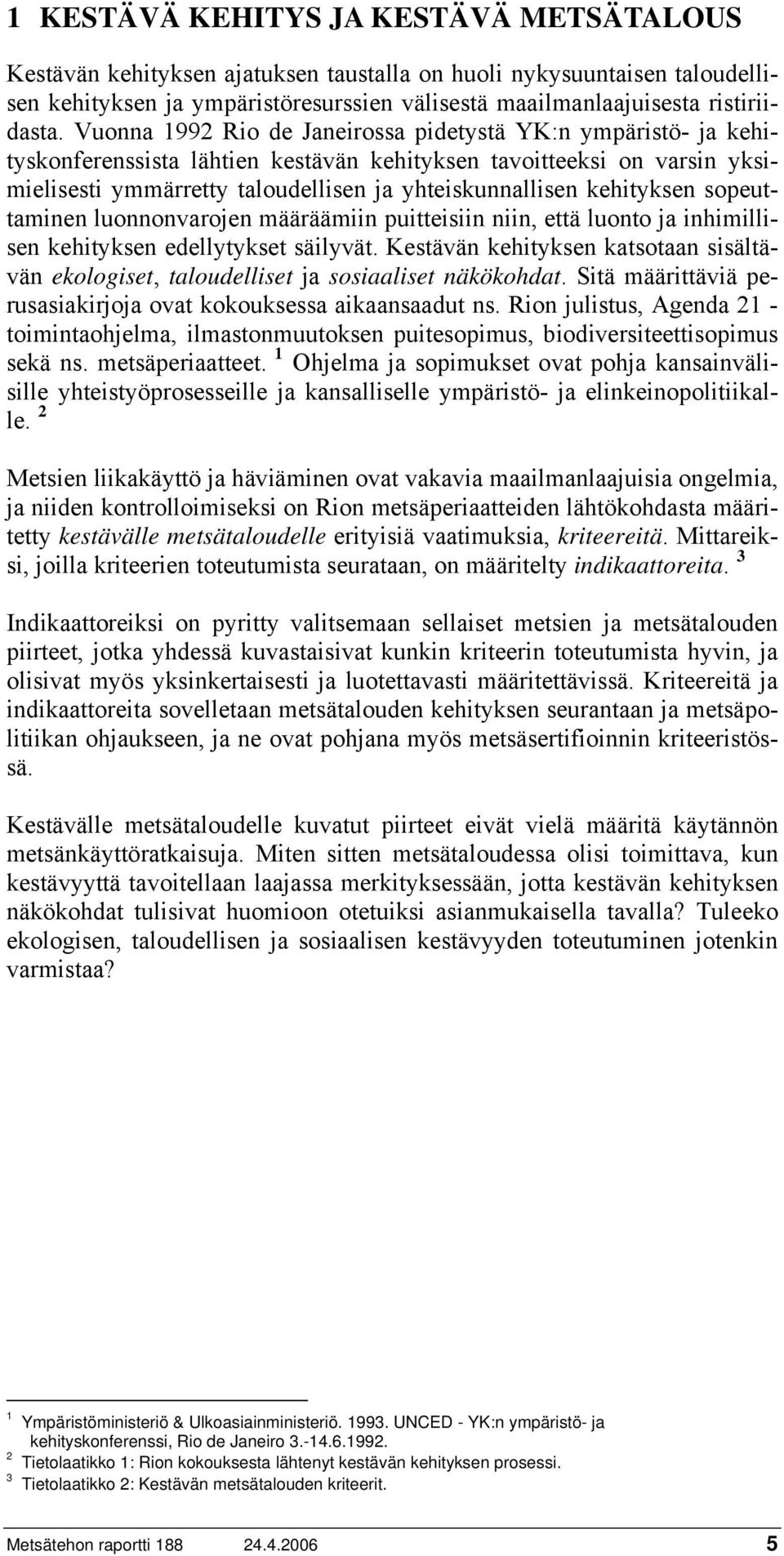 kehityksen sopeuttaminen luonnonvarojen määräämiin puitteisiin niin, että luonto ja inhimillisen kehityksen edellytykset säilyvät.