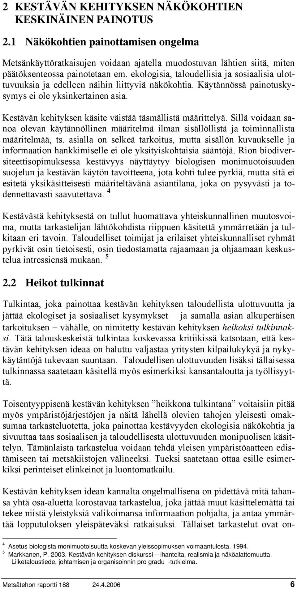 Kestävän kehityksen käsite väistää täsmällistä määrittelyä. Sillä voidaan sanoa olevan käytännöllinen määritelmä ilman sisällöllistä ja toiminnallista määritelmää, ts.