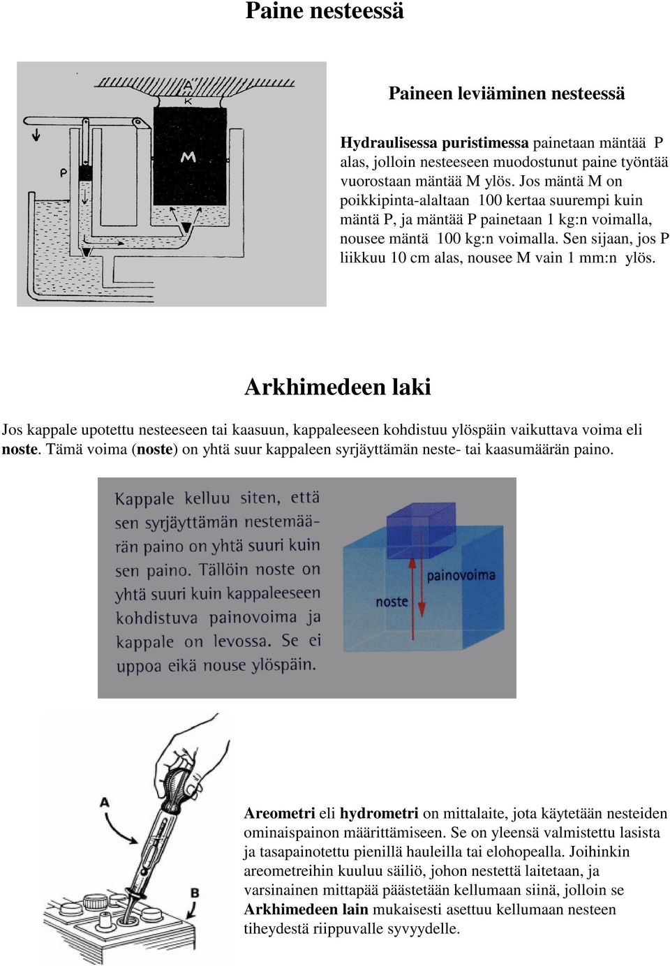 Sen sijaan, jos P liikkuu 10 cm alas, nousee M vain 1 mm:n ylös. Arkhimedeen laki Jos kappale upotettu nesteeseen tai kaasuun, kappaleeseen kohdistuu ylöspäin vaikuttava voima eli noste.