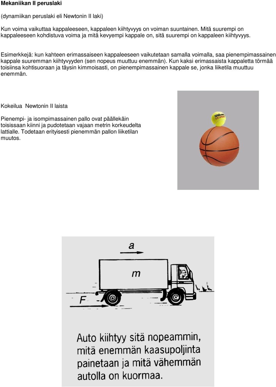 Esimerkkejä: kun kahteen erimassaiseen kappaleeseen vaikutetaan samalla voimalla, saa pienempimassainen kappale suuremman kiihtyvyyden (sen nopeus muuttuu enemmän).