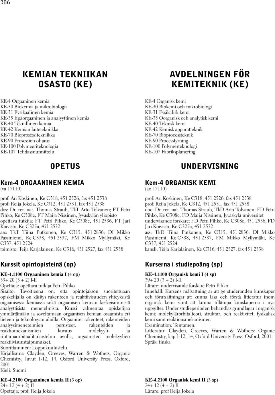 fax 451 2538 prof: Reija Jokela, Ke C312, 451 2531, fax 451 2538 dos: Dr. rer. nat.