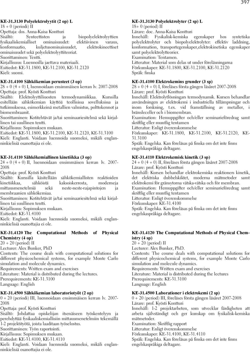polyelektrolyyttiteoriat. Suorittaminen: Tentti. Kirjallisuus: Luennoilla jaettava materiaali. Esitiedot: KE-31.1800, KE-31.2100, KE-31.2120. KE-31.4100 Sähkökemian perusteet (3 op) 28 + 0 (4 + 0) I, luennoidaan ensimmäisen kerran lv.