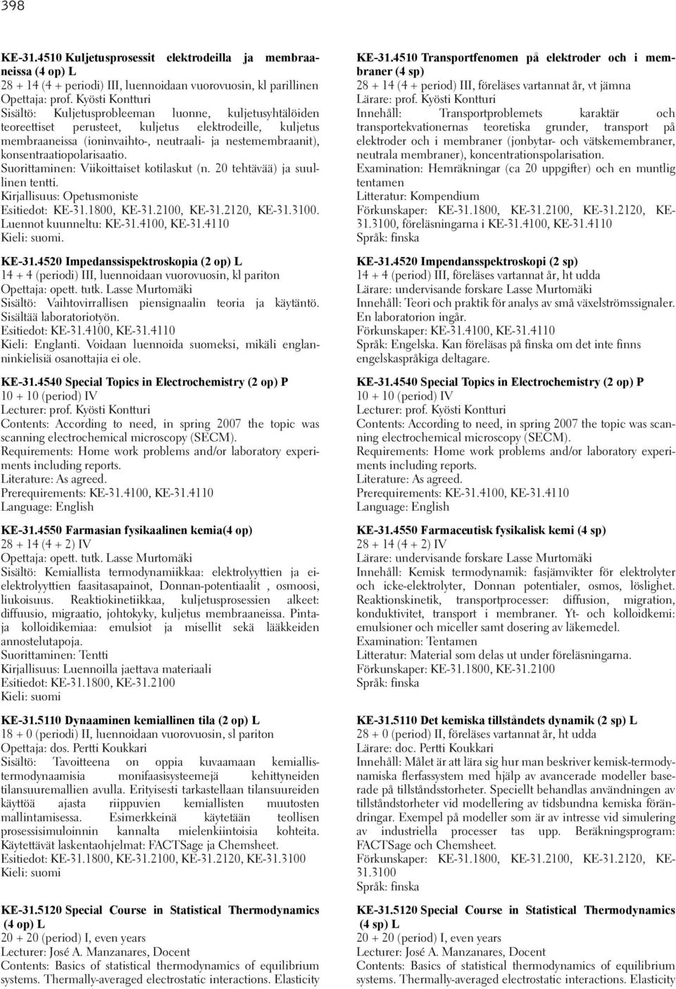 konsentraatiopolarisaatio. Suorittaminen: Viikoittaiset kotilaskut (n. 20 tehtävää) ja suullinen tentti. Kirjallisuus: Opetusmoniste Esitiedot: KE-31.1800, KE-31.2100, KE-31.2120, KE-31.3100.