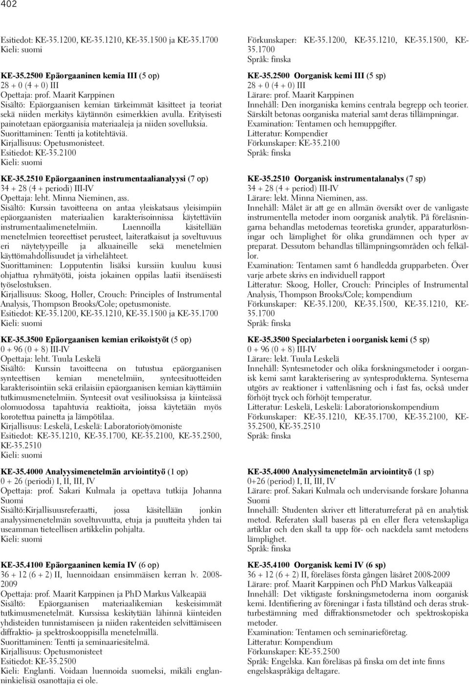 Erityisesti painotetaan epäorgaanisia materiaaleja ja niiden sovelluksia. Suorittaminen: Tentti ja kotitehtäviä. Kirjallisuus: Opetusmonisteet. Esitiedot: KE-35.2100 KE-35.