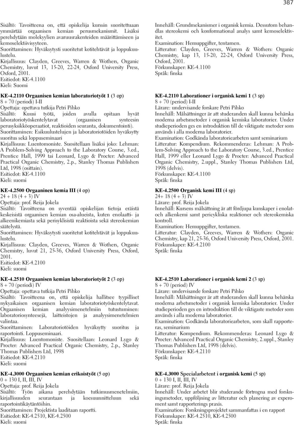 Kirjallisuus: Clayden, Greeves, Warren & Wothers, Organic Chemistry, luvut 13, 15-20, 22-24, Oxford University Press, Oxford, 2001. Esitiedot: KE-4.1100 Kieli: Suomi KE-4.