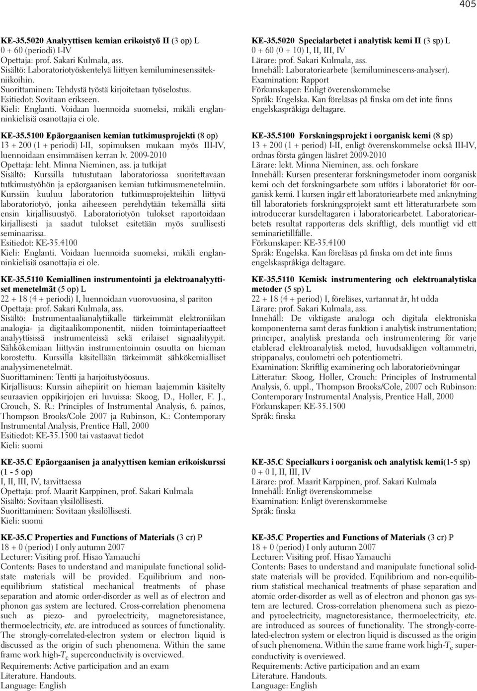 5100 Epäorgaanisen kemian tutkimusprojekti (8 op) 13 + 200 (1 + periodi) I-II, sopimuksen mukaan myös III-IV, luennoidaan ensimmäisen kerran lv. 2009-2010 Opettaja: leht. Minna Nieminen, ass.