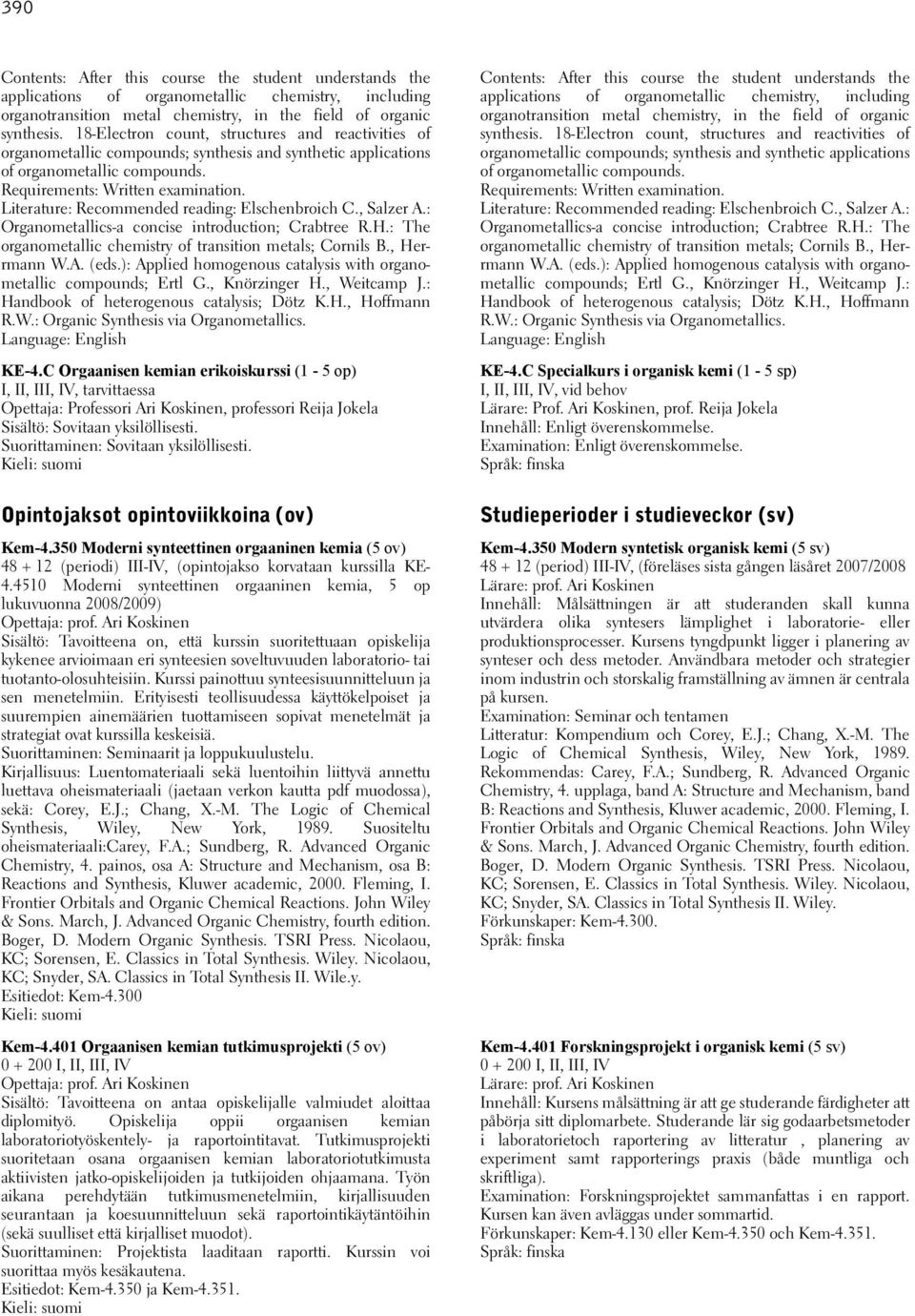 Literature: Recommended reading: Elschenbroich C., Salzer A.: Organometallics-a concise introduction; Crabtree R.H.: The organometallic chemistry of transition metals; Cornils B., Herrmann W.A. (eds.