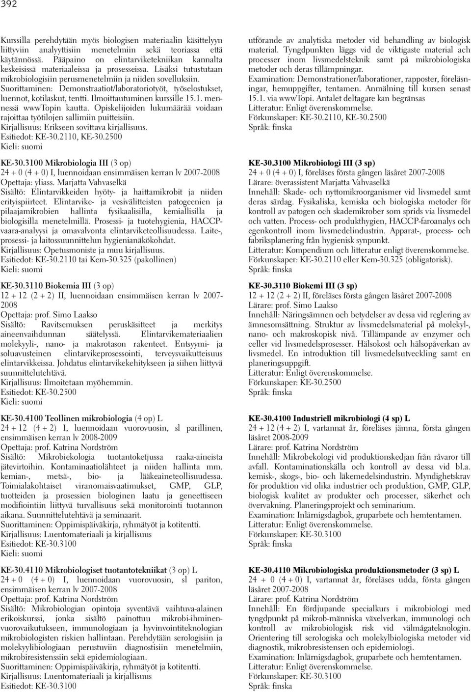 Suorittaminen: Demonstraatiot/laboratoriotyöt, työselostukset, luennot, kotilaskut, tentti. Ilmoittautuminen kurssille 15.1. mennessä wwwtopin kautta.