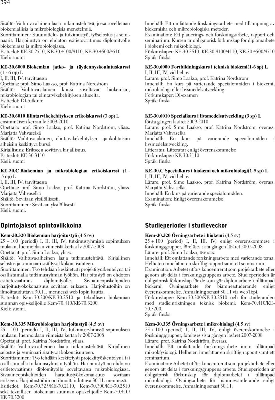 6000 Biokemian jatko- ja täydennyskoulutuskurssi (1-6 op) L I, II, III, IV, tarvittaessa Opettaja: prof. Simo Laakso, prof.