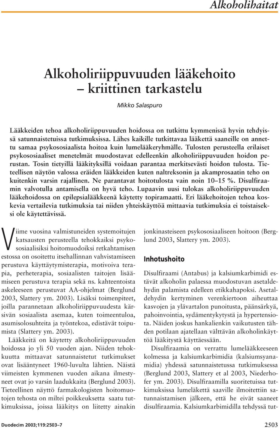 Tulosten perusteella erilaiset psykososiaaliset menetelmät muodostavat edelleenkin alkoholiriippuvuuden hoidon perustan. Tosin tietyillä lääkityksillä voidaan parantaa merkitsevästi hoidon tulosta.