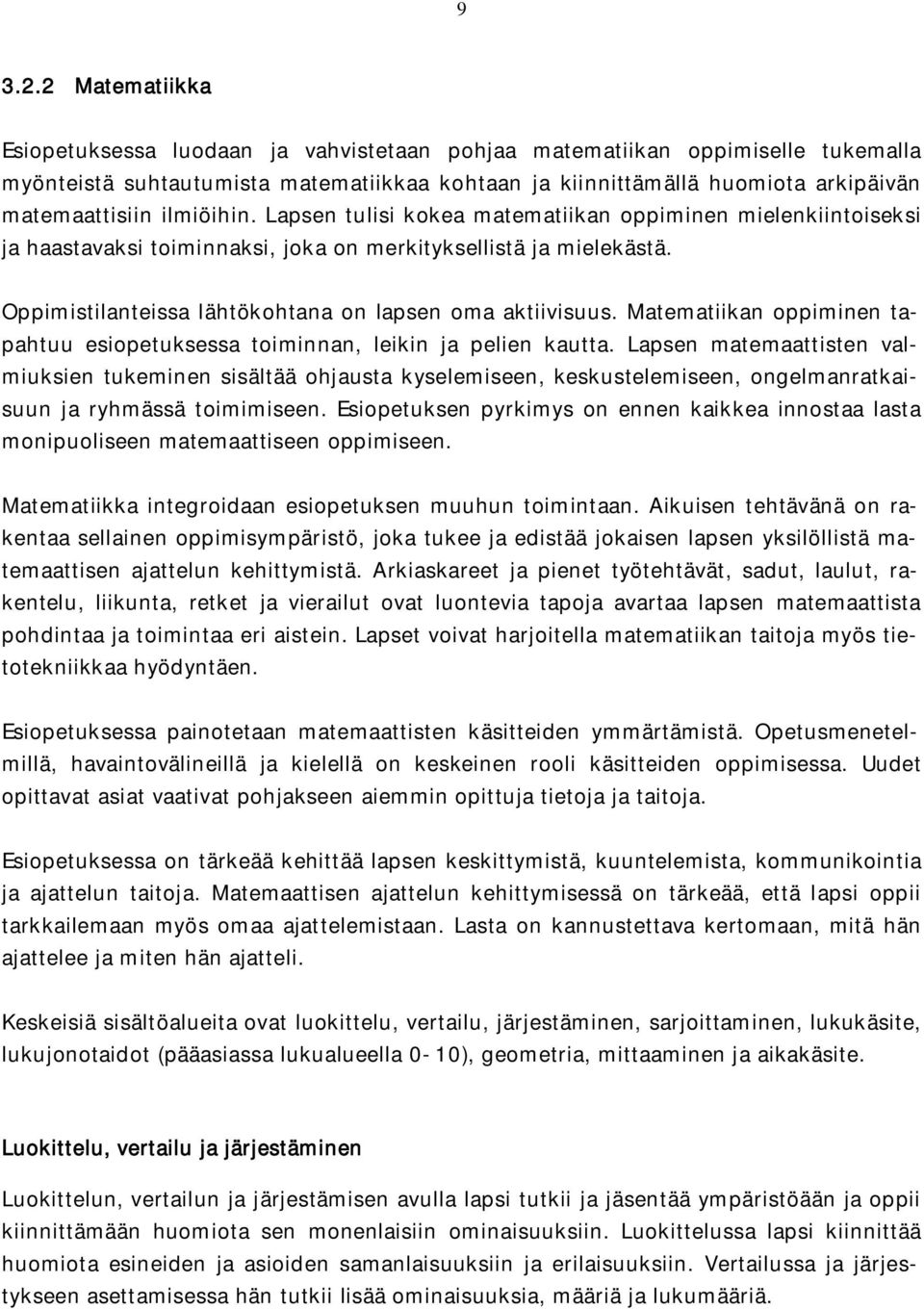 ilmiöihin. Lapsen tulisi kokea matematiikan oppiminen mielenkiintoiseksi ja haastavaksi toiminnaksi, joka on merkityksellistä ja mielekästä. Oppimistilanteissa lähtökohtana on lapsen oma aktiivisuus.