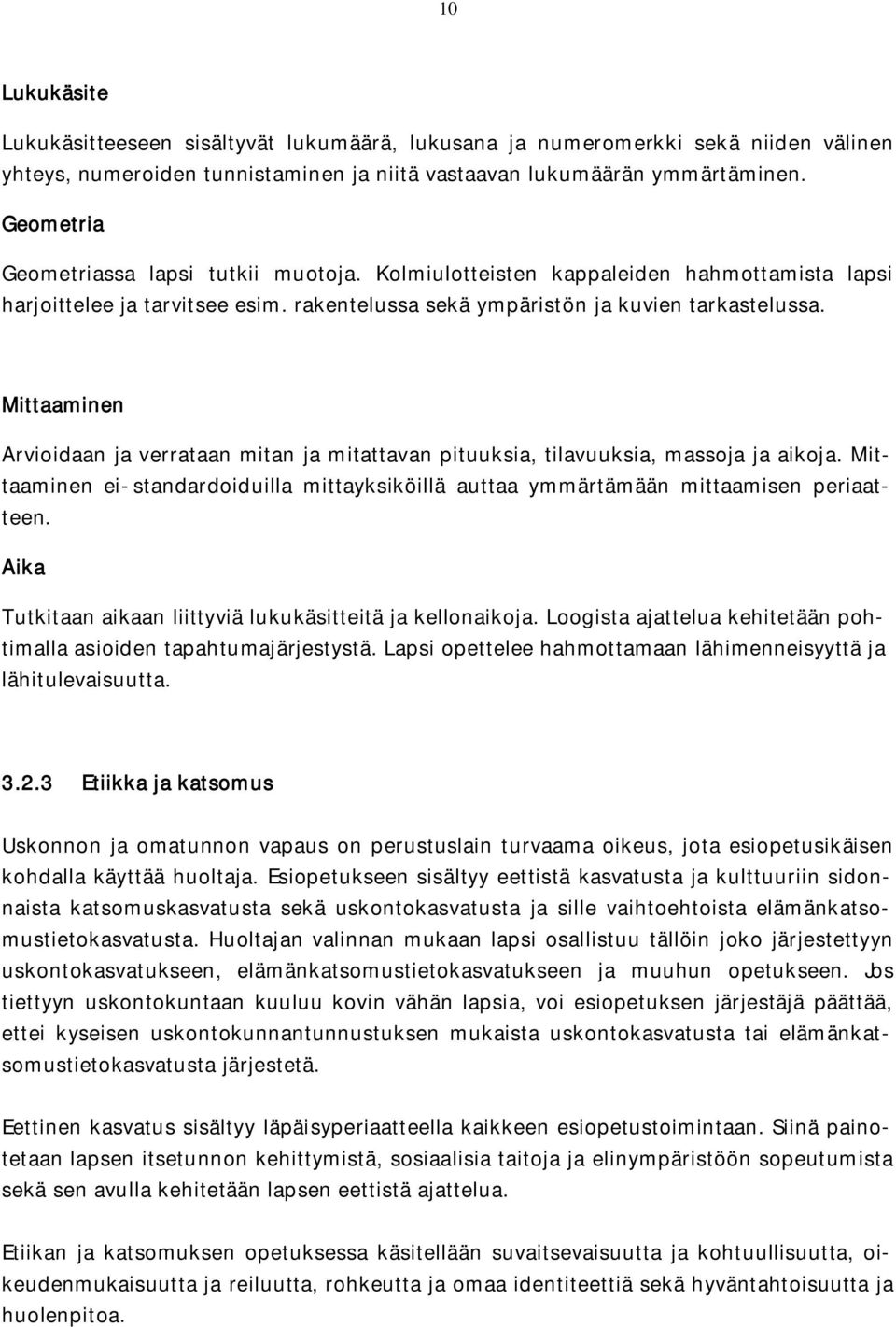 Mittaaminen Arvioidaan ja verrataan mitan ja mitattavan pituuksia, tilavuuksia, massoja ja aikoja. Mittaaminen ei-standardoiduilla mittayksiköillä auttaa ymmärtämään mittaamisen periaatteen.