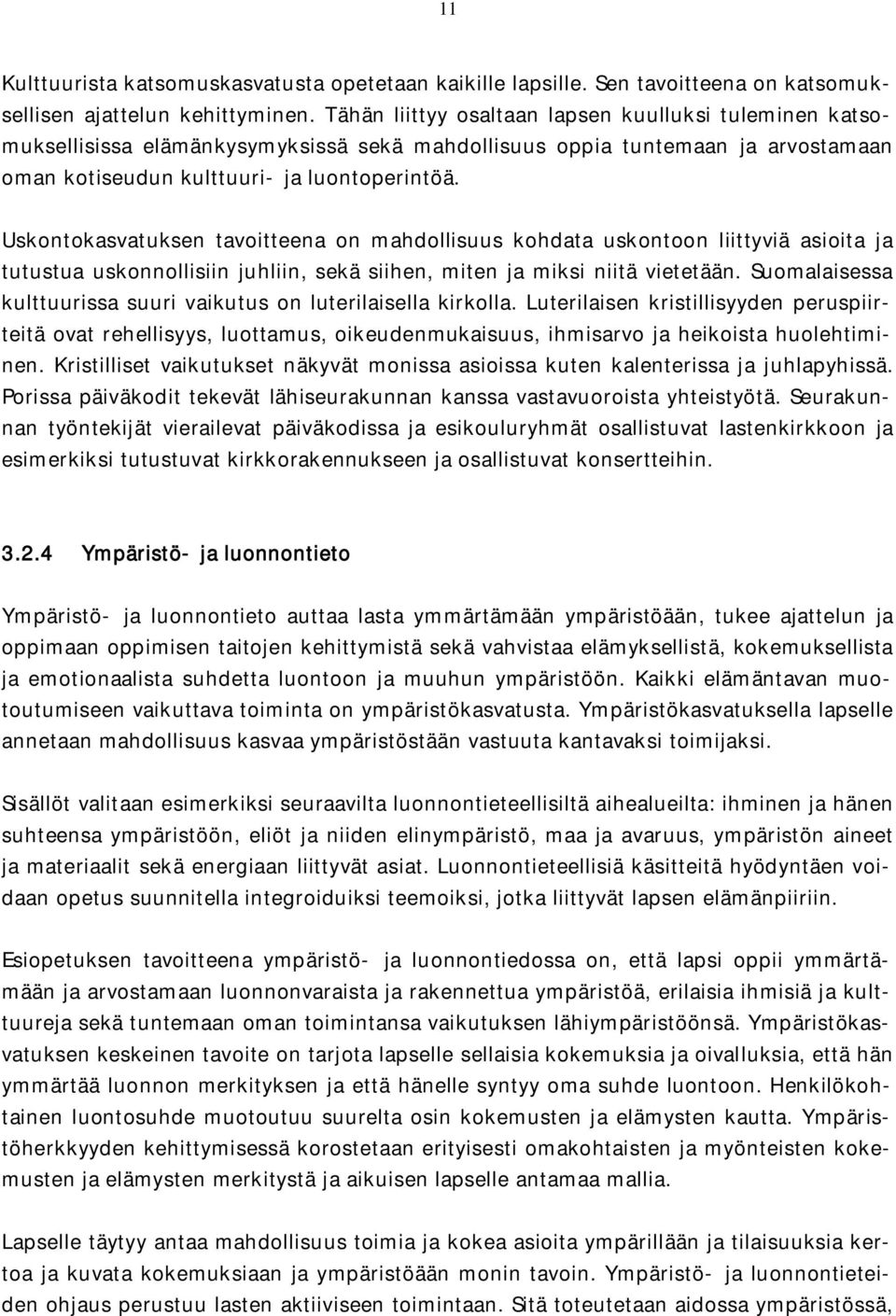 Uskontokasvatuksen tavoitteena on mahdollisuus kohdata uskontoon liittyviä asioita ja tutustua uskonnollisiin juhliin, sekä siihen, miten ja miksi niitä vietetään.