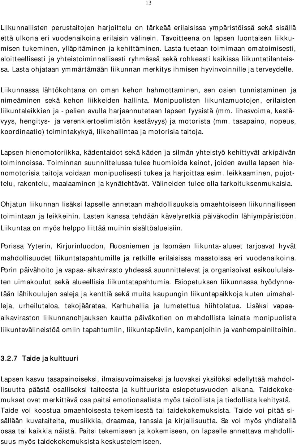 Lasta tuetaan toimimaan omatoimisesti, aloitteellisesti ja yhteistoiminnallisesti ryhmässä sekä rohkeasti kaikissa liikuntatilanteissa.