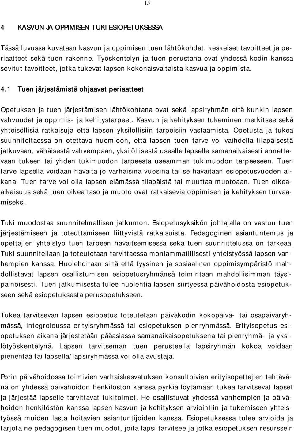 1 Tuen järjestämistä ohjaavat periaatteet Opetuksen ja tuen järjestämisen lähtökohtana ovat sekä lapsiryhmän että kunkin lapsen vahvuudet ja oppimis- ja kehitystarpeet.