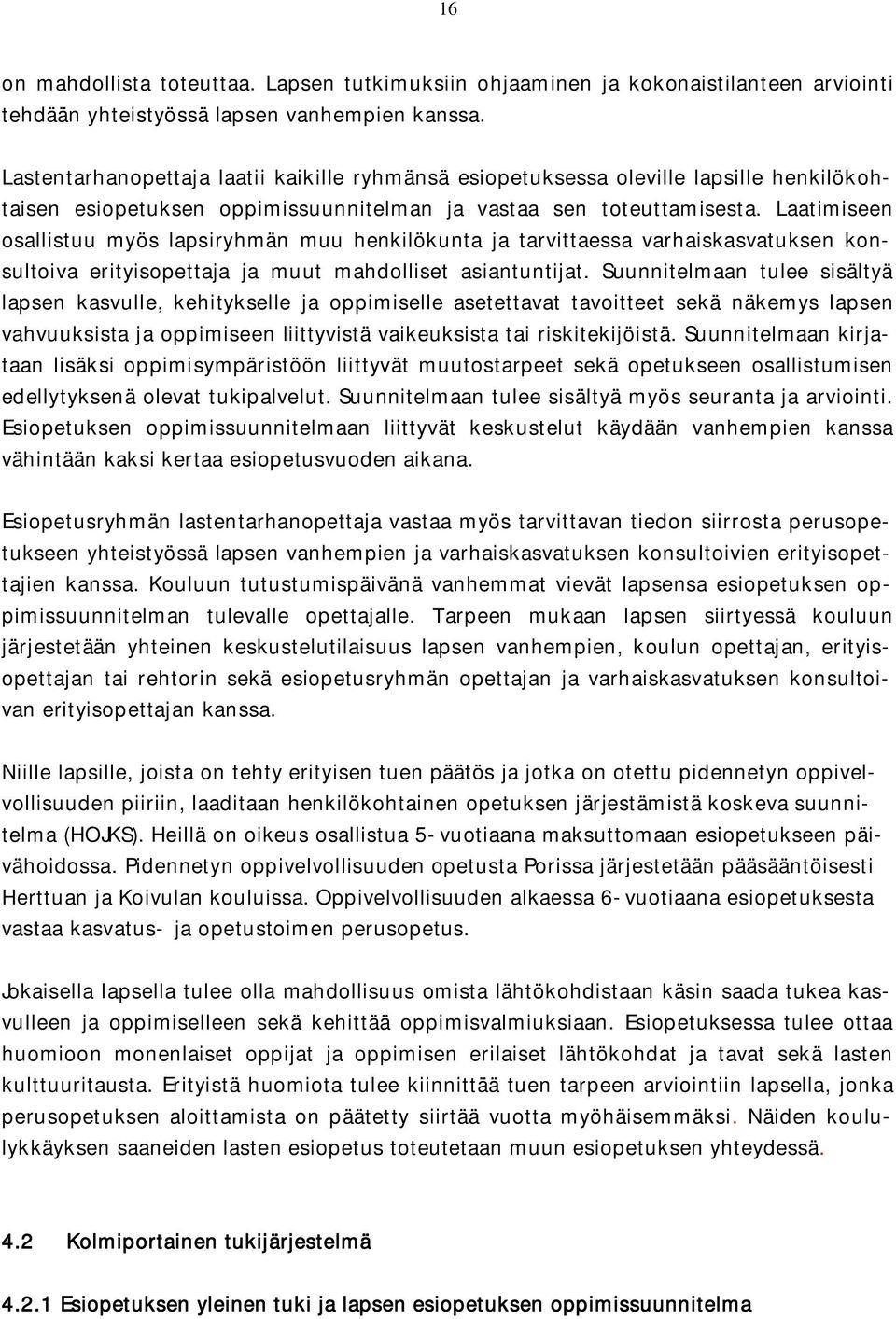 Laatimiseen osallistuu myös lapsiryhmän muu henkilökunta ja tarvittaessa varhaiskasvatuksen konsultoiva erityisopettaja ja muut mahdolliset asiantuntijat.