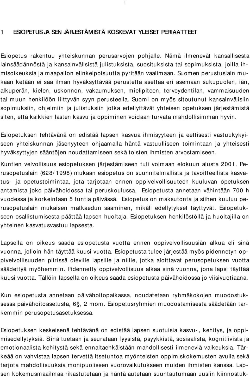 Suomen perustuslain mukaan ketään ei saa ilman hyväksyttävää perustetta asettaa eri asemaan sukupuolen, iän, alkuperän, kielen, uskonnon, vakaumuksen, mielipiteen, terveydentilan, vammaisuuden tai