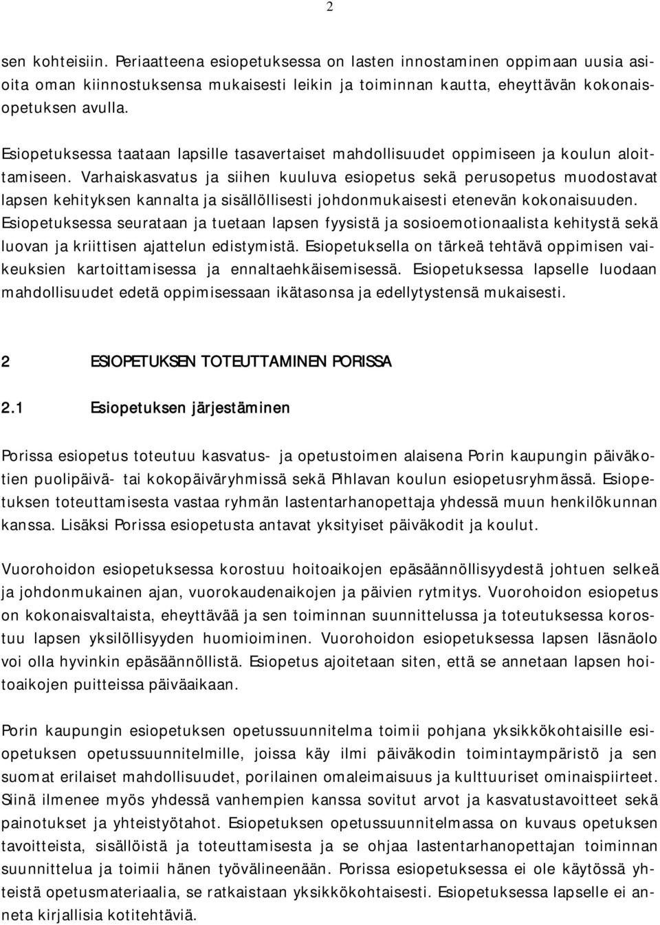 Varhaiskasvatus ja siihen kuuluva esiopetus sekä perusopetus muodostavat lapsen kehityksen kannalta ja sisällöllisesti johdonmukaisesti etenevän kokonaisuuden.