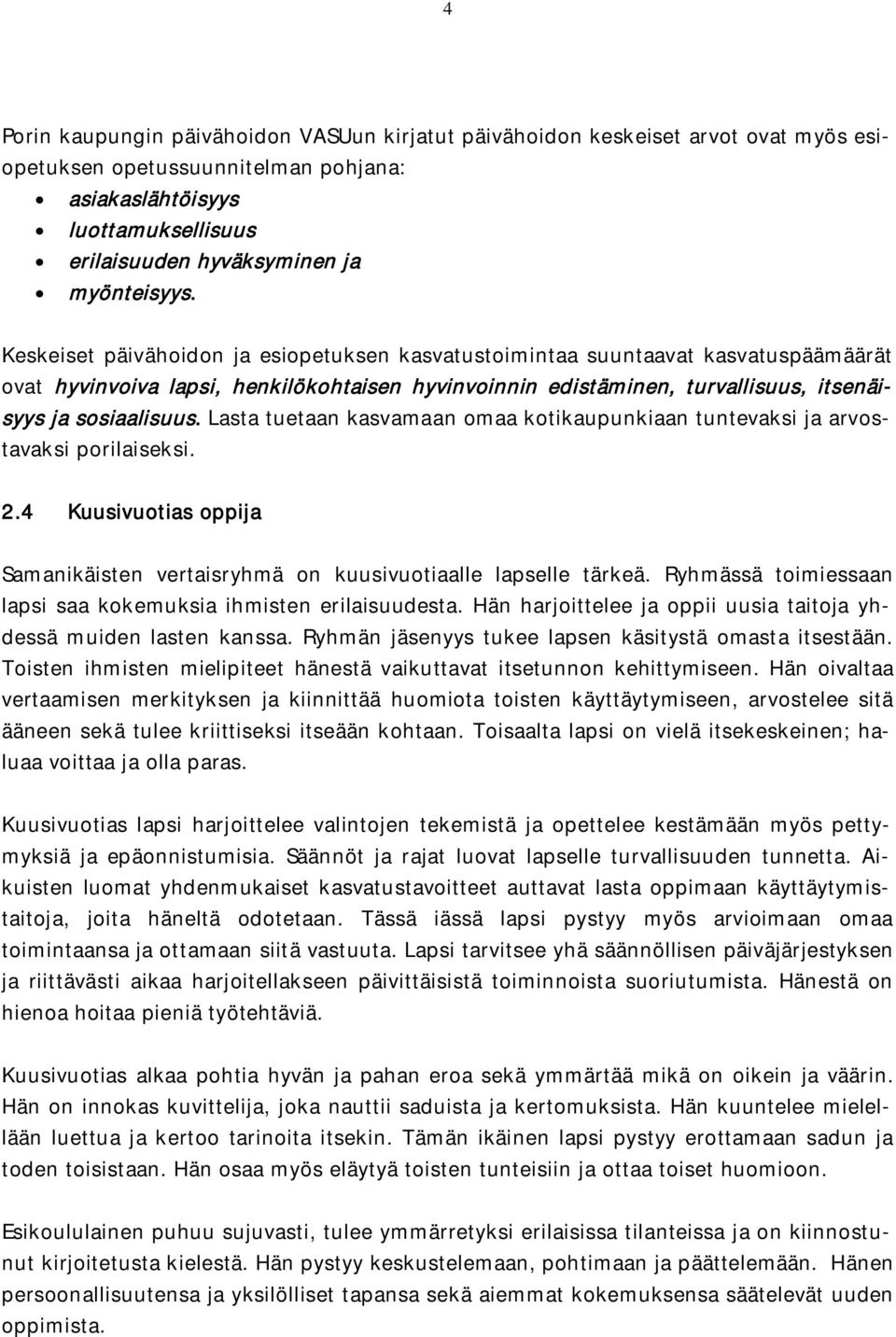 Keskeiset päivähoidon ja esiopetuksen kasvatustoimintaa suuntaavat kasvatuspäämäärät ovat hyvinvoiva lapsi, henkilökohtaisen hyvinvoinnin edistäminen, turvallisuus, itsenäisyys ja sosiaalisuus.