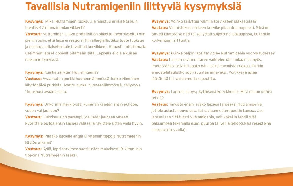 Hitaasti totuttamalla useimmat lapset oppivat pitämään siitä. Lapsella ei ole aikuisen makumieltymyksiä. Kysymys: Kuinka säilytän Nutramigeniä?