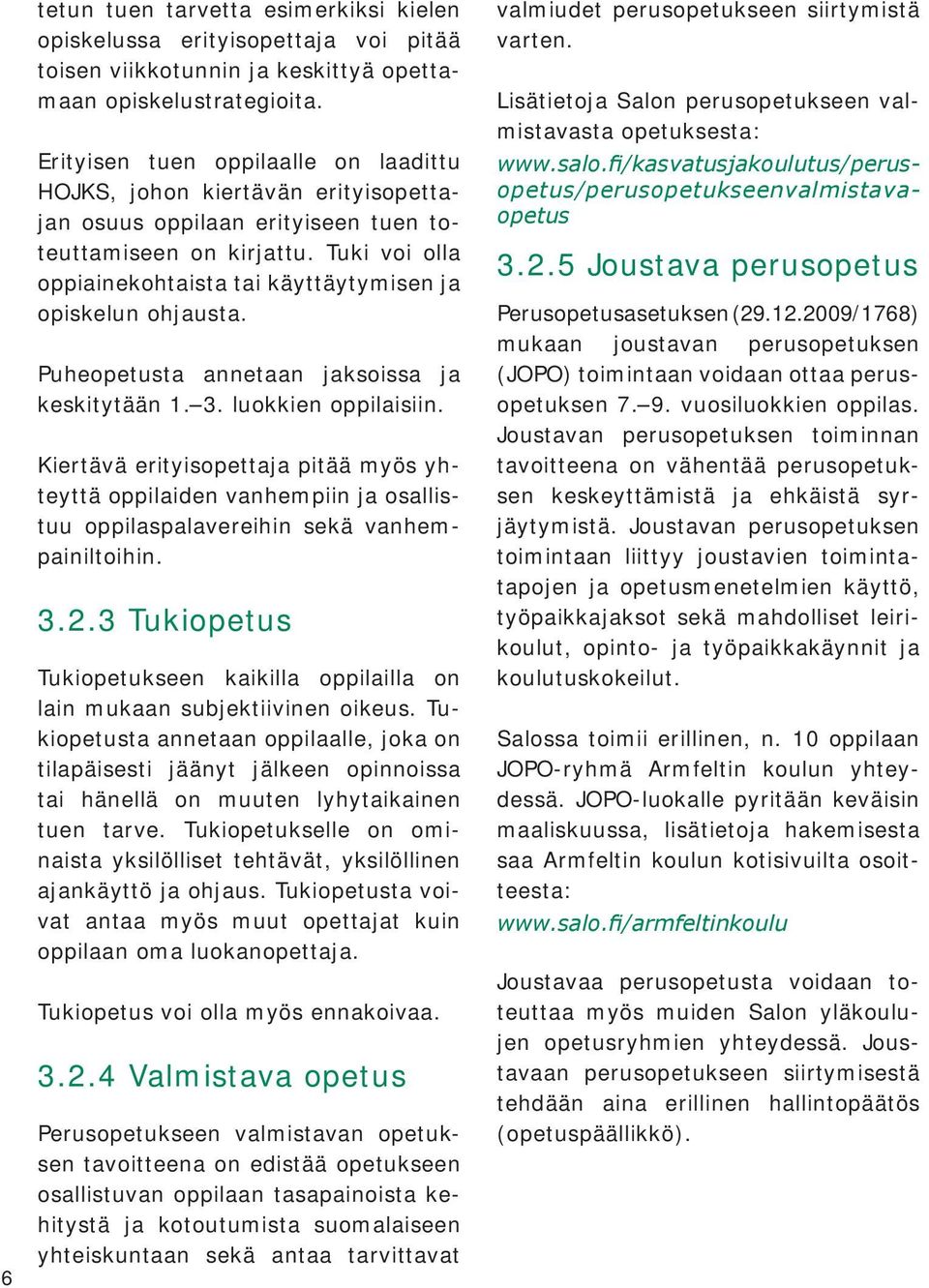 Tuki voi olla oppiainekohtaista tai käyttäytymisen ja opiskelun ohjausta. Puheopetusta annetaan jaksoissa ja keskitytään 1. 3. luokkien oppilaisiin.