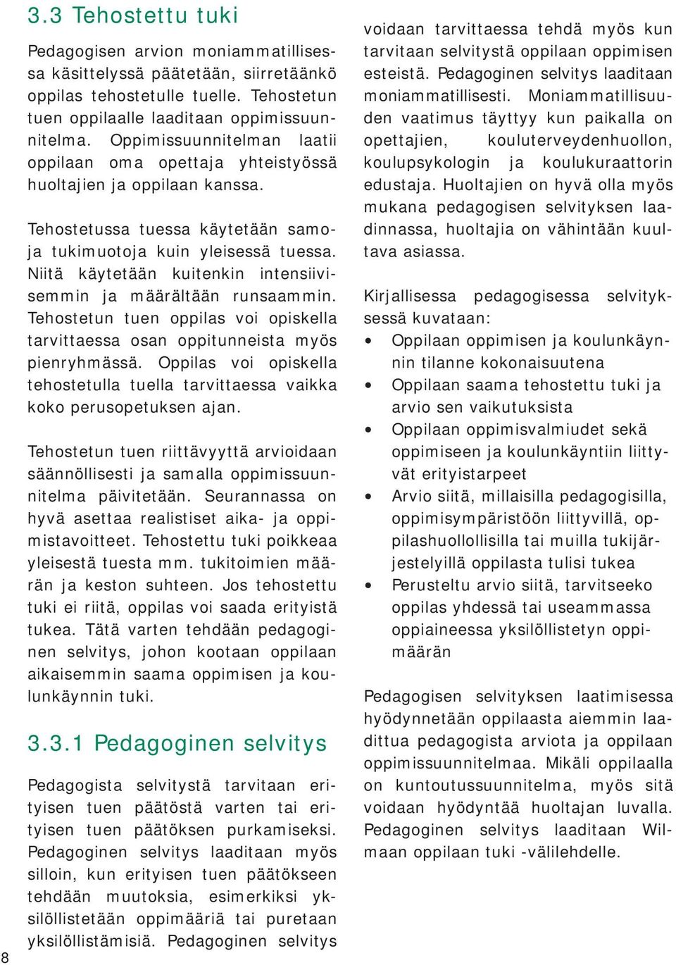 Niitä käytetään kuitenkin intensiivisemmin ja määrältään runsaammin. Tehostetun tuen oppilas voi opiskella tarvittaessa osan oppitunneista myös pienryhmässä.