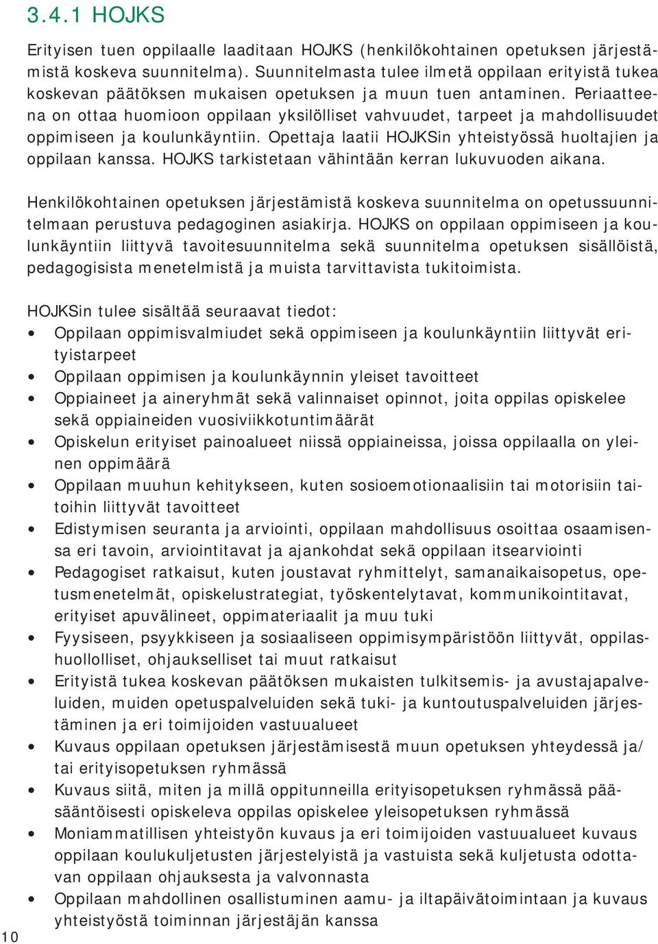 Periaatteena on ottaa huomioon oppilaan yksilölliset vahvuudet, tarpeet ja mahdollisuudet oppimiseen ja koulunkäyntiin. Opettaja laatii HOJKSin yhteistyössä huoltajien ja oppilaan kanssa.