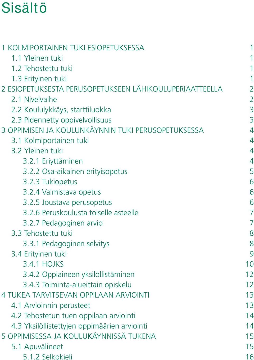 2.3 Tukiopetus 6 3.2.4 Valmistava opetus 6 3.2.5 Joustava perusopetus 6 3.2.6 Peruskoulusta toiselle asteelle 7 3.2.7 Pedagoginen arvio 7 3.3 Tehostettu tuki 8 3.3.1 Pedagoginen selvitys 8 3.