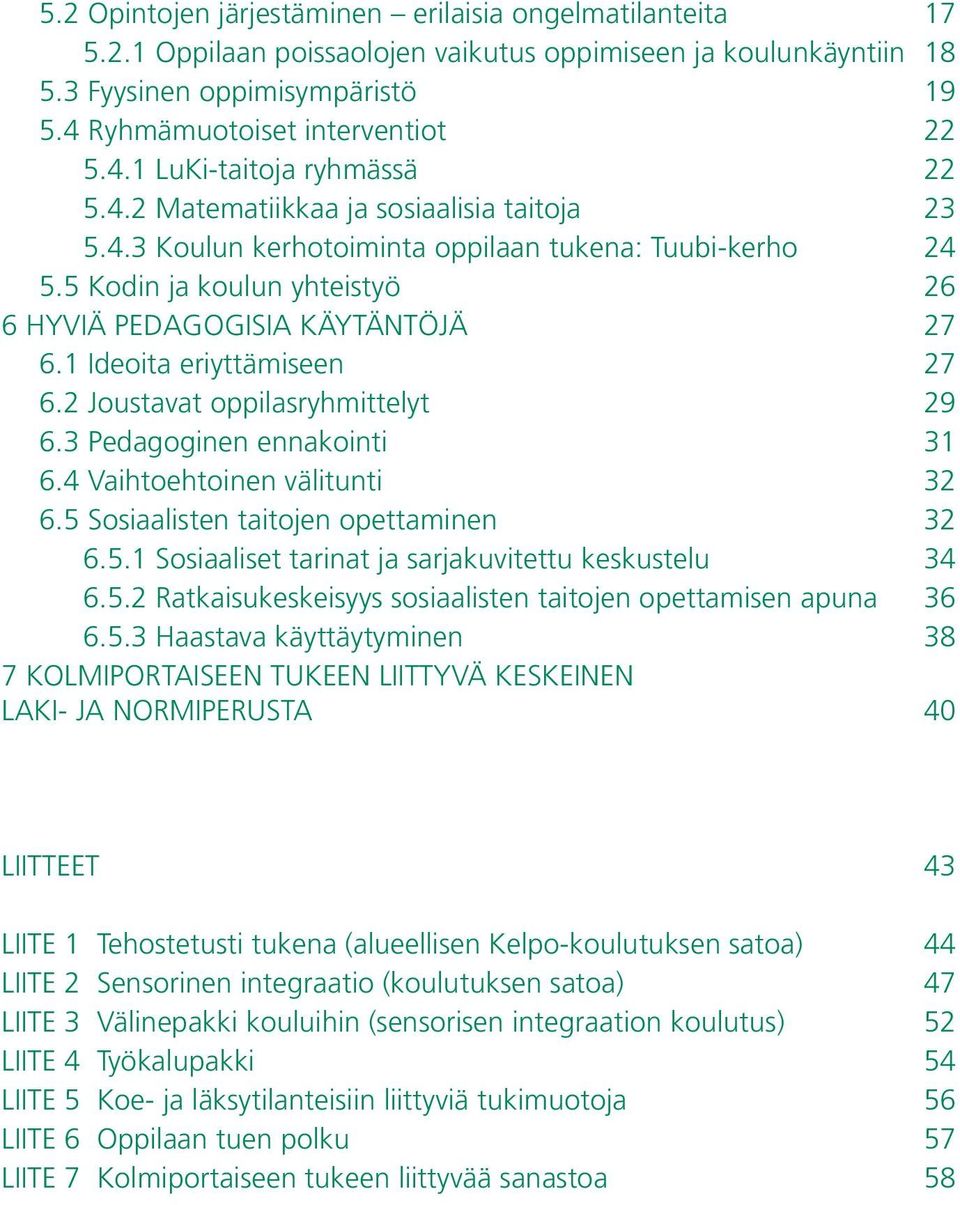 1 Ideoita eriyttämiseen 27 6.2 Joustavat oppilasryhmittelyt 29 6.3 Pedagoginen ennakointi 31 6.4 Vaihtoehtoinen välitunti 32 6.5 Sosiaalisten taitojen opettaminen 32 6.5.1 Sosiaaliset tarinat ja sarjakuvitettu keskustelu 34 6.