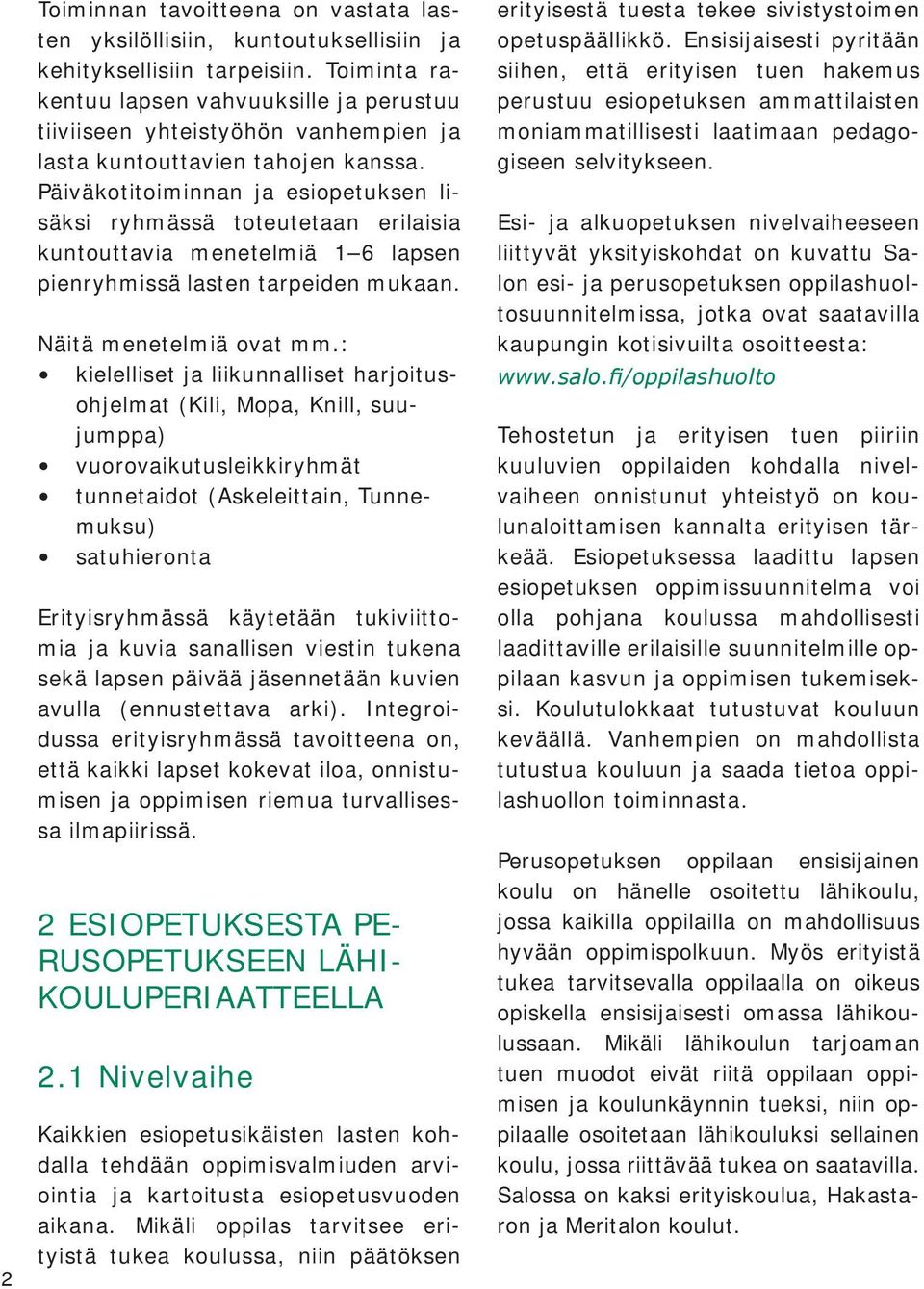 Päiväkotitoiminnan ja esiopetuksen lisäksi ryhmässä toteutetaan erilaisia kuntouttavia menetelmiä 1 6 lapsen pienryhmissä lasten tarpeiden mukaan. Näitä menetelmiä ovat mm.