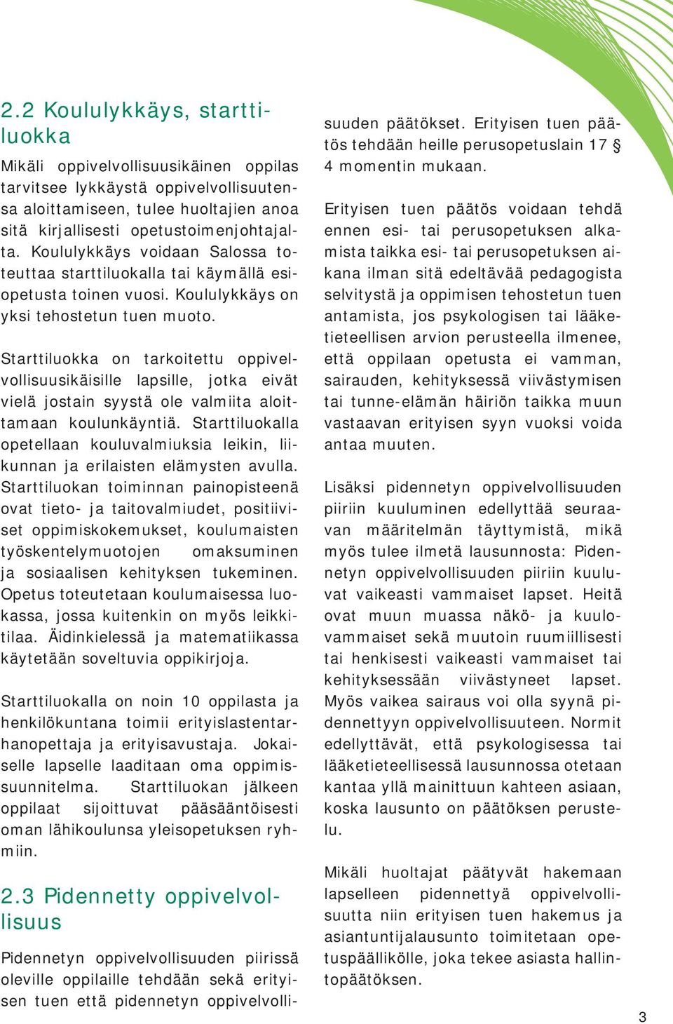 Starttiluokka on tarkoitettu oppivelvollisuusikäisille lapsille, jotka eivät vielä jostain syystä ole valmiita aloittamaan koulunkäyntiä.