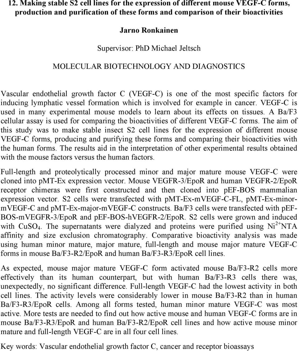 example in cancer. VEGF-C is used in many experimental mouse models to learn about its effects on tissues. A Ba/F3 cellular assay is used for comparing the bioactivities of different VEGF-C forms.