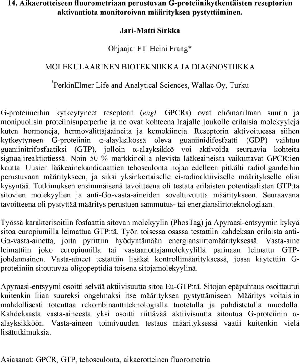 GPCRs) ovat eliömaailman suurin ja monipuolisin proteiinisuperperhe ja ne ovat kohteena laajalle joukolle erilaisia molekyylejä kuten hormoneja, hermovälittäjäaineita ja kemokiineja.