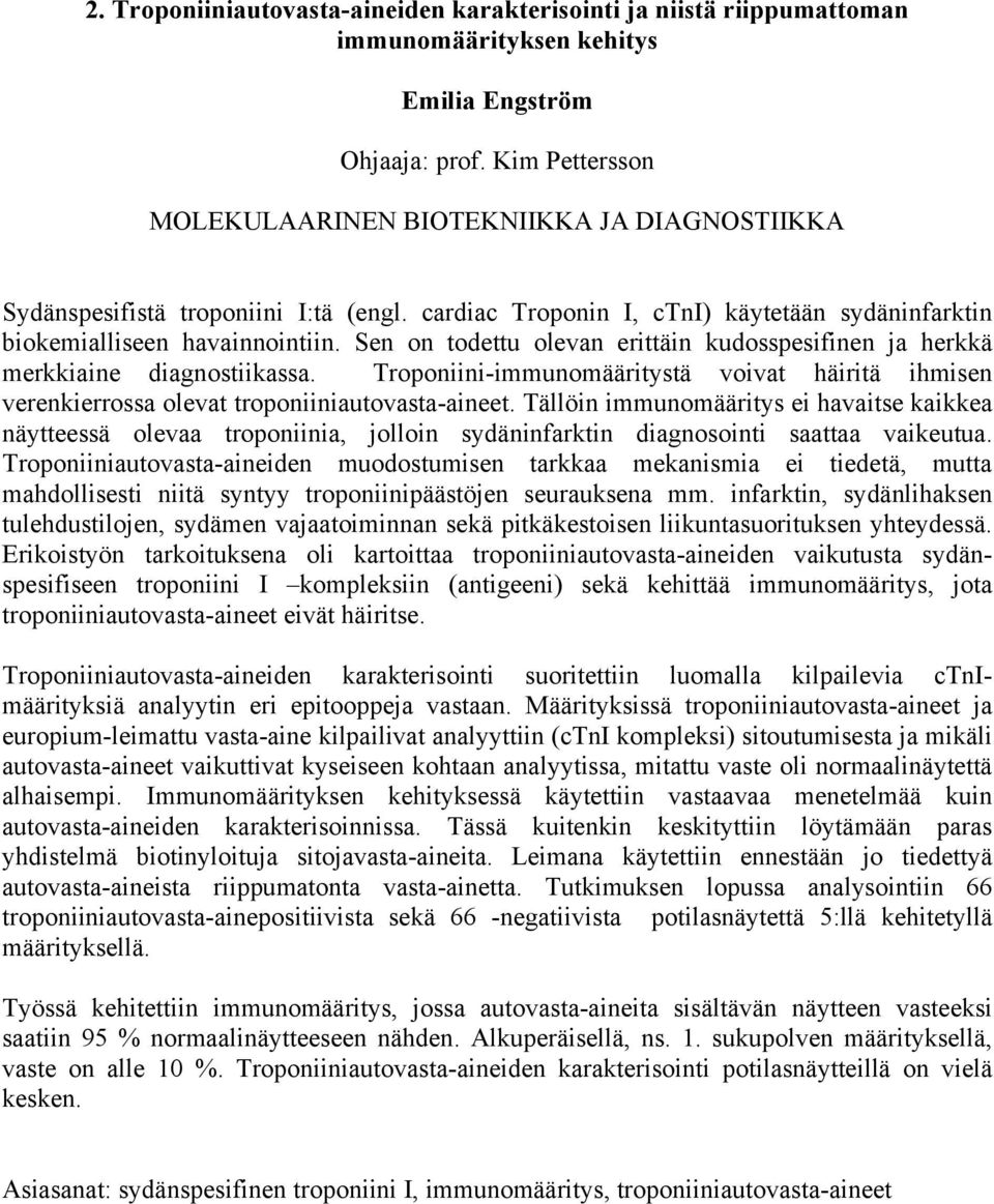 Sen on todettu olevan erittäin kudosspesifinen ja herkkä merkkiaine diagnostiikassa. Troponiini-immunomääritystä voivat häiritä ihmisen verenkierrossa olevat troponiiniautovasta-aineet.