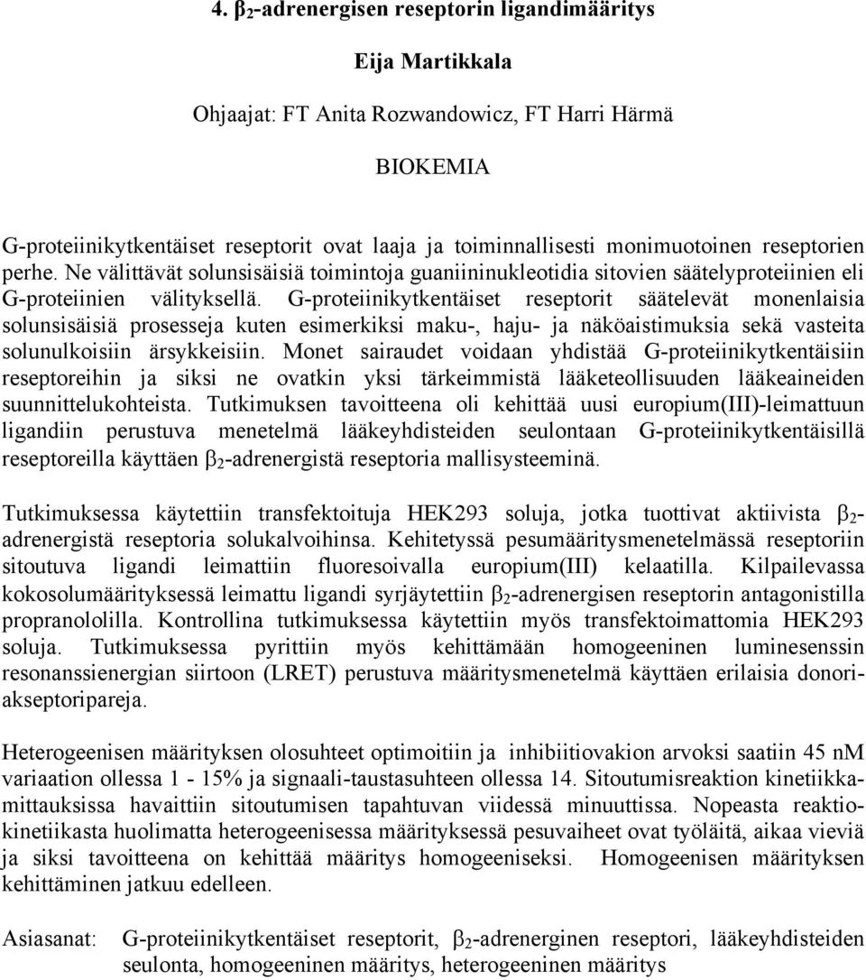 G-proteiinikytkentäiset reseptorit säätelevät monenlaisia solunsisäisiä prosesseja kuten esimerkiksi maku-, haju- ja näköaistimuksia sekä vasteita solunulkoisiin ärsykkeisiin.