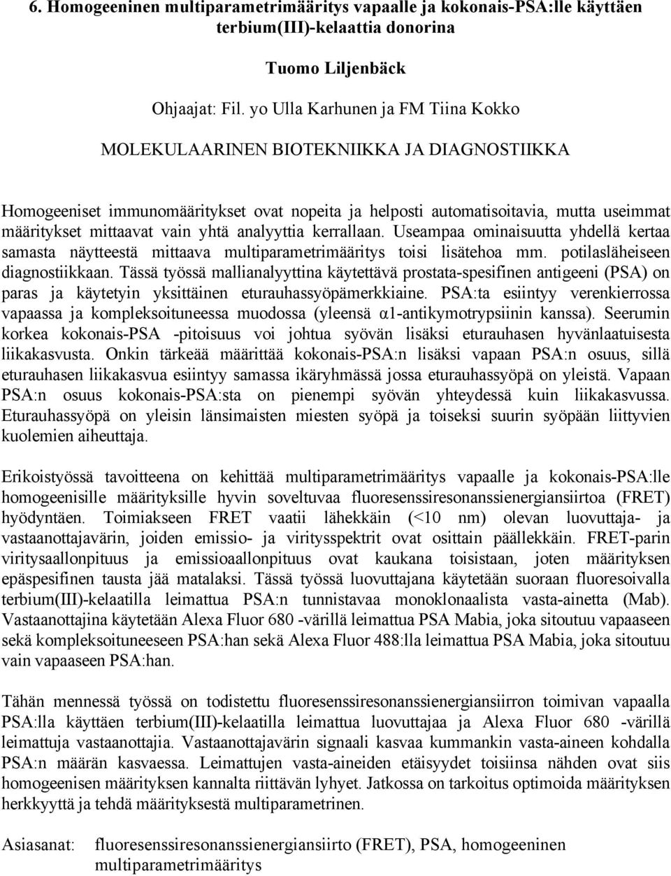 yhtä analyyttia kerrallaan. Useampaa ominaisuutta yhdellä kertaa samasta näytteestä mittaava multiparametrimääritys toisi lisätehoa mm. potilasläheiseen diagnostiikkaan.