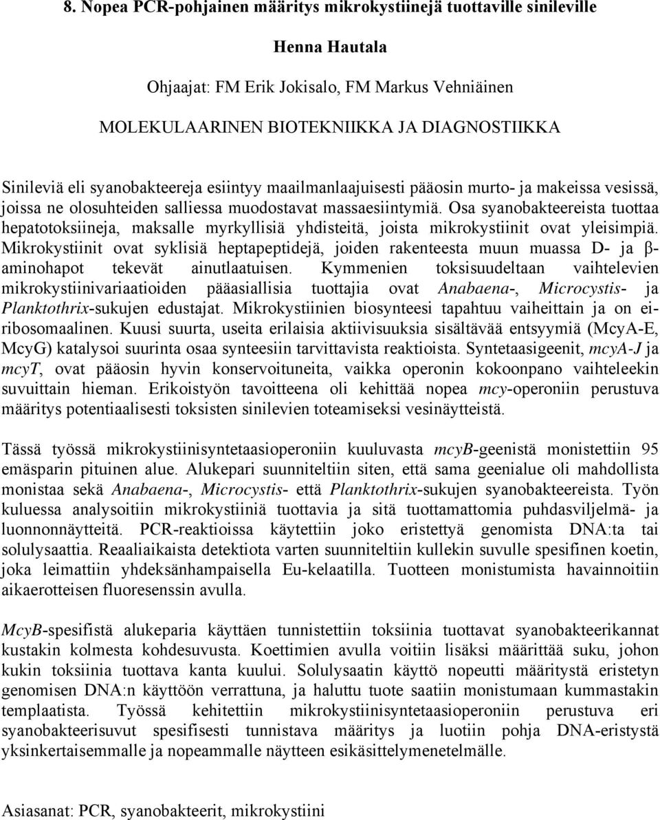 Osa syanobakteereista tuottaa hepatotoksiineja, maksalle myrkyllisiä yhdisteitä, joista mikrokystiinit ovat yleisimpiä.