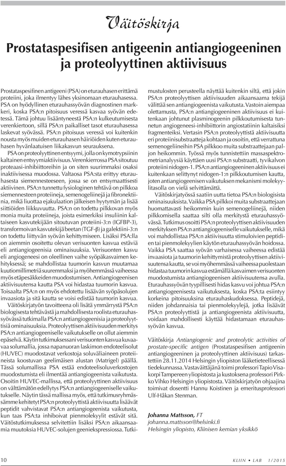 Tämä johtuu lisääntyneestä PSA:n kulkeutumisesta verenkiertoon, sillä PSA:n paikalliset tasot eturauhasessa laskevat syövässä.