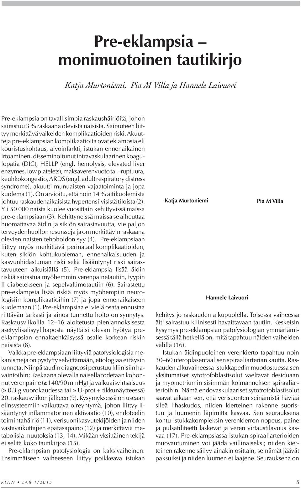 Akuutteja pre-eklampsian komplikaatioita ovat eklampsia eli kouristuskohtaus, aivoinfarkti, istukan ennenaikainen irtoaminen, disseminoitunut intravaskulaarinen koagulopatia (DIC), HELLP (engl.