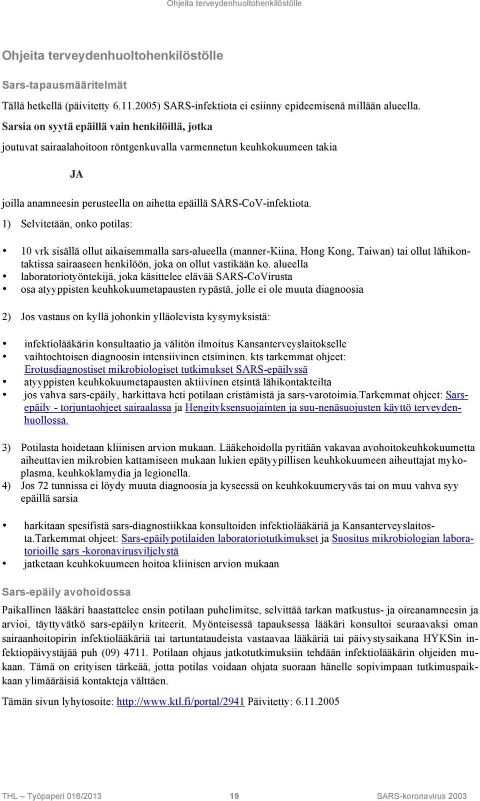 1) Selvitetään, onko potilas: 10 vrk sisällä ollut aikaisemmalla sars-alueella (manner-kiina, Hong Kong, Taiwan) tai ollut lähikontaktissa sairaaseen henkilöön, joka on ollut vastikään ko.