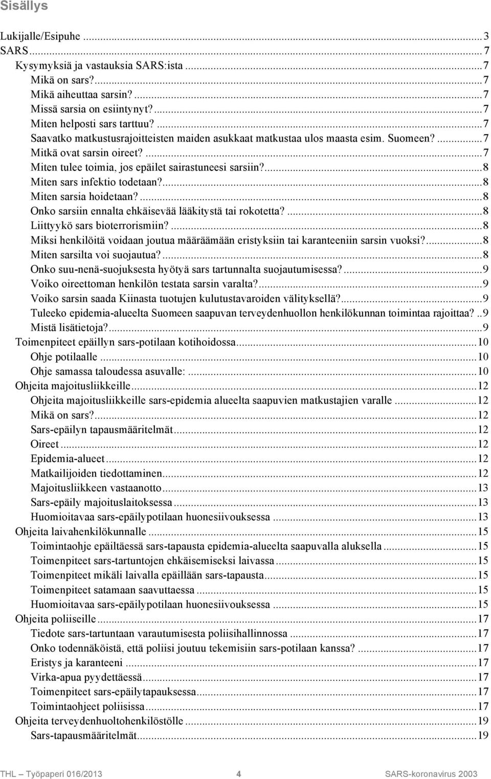 ...8 Miten sars infektio todetaan?...8 Miten sarsia hoidetaan?...8 Onko sarsiin ennalta ehkäisevää lääkitystä tai rokotetta?...8 Liittyykö sars bioterrorismiin?