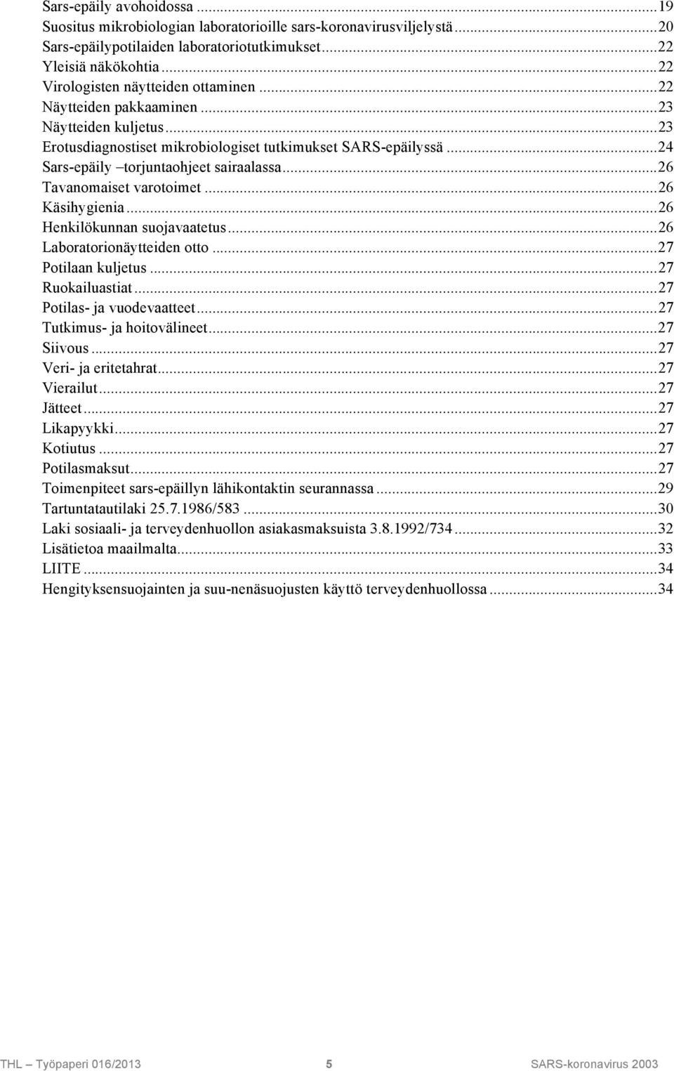 ..24 Sars-epäily torjuntaohjeet sairaalassa...26 Tavanomaiset varotoimet...26 Käsihygienia...26 Henkilökunnan suojavaatetus...26 Laboratorionäytteiden otto...27 Potilaan kuljetus...27 Ruokailuastiat.