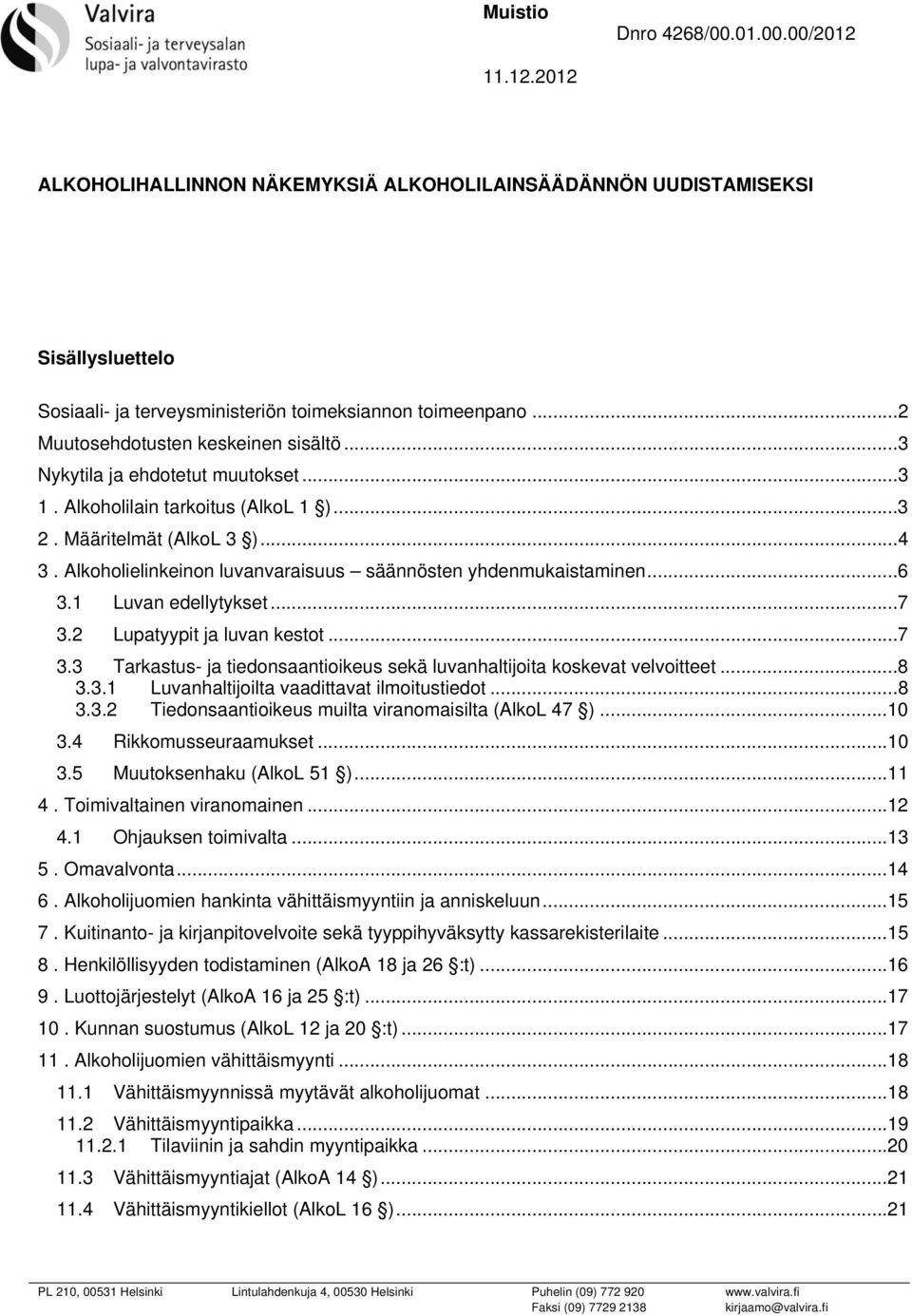 1 Luvan edellytykset... 7 3.2 Lupatyypit ja luvan kestot... 7 3.3 Tarkastus- ja tiedonsaantioikeus sekä luvanhaltijoita koskevat velvoitteet... 8 3.3.1 Luvanhaltijoilta vaadittavat ilmoitustiedot.