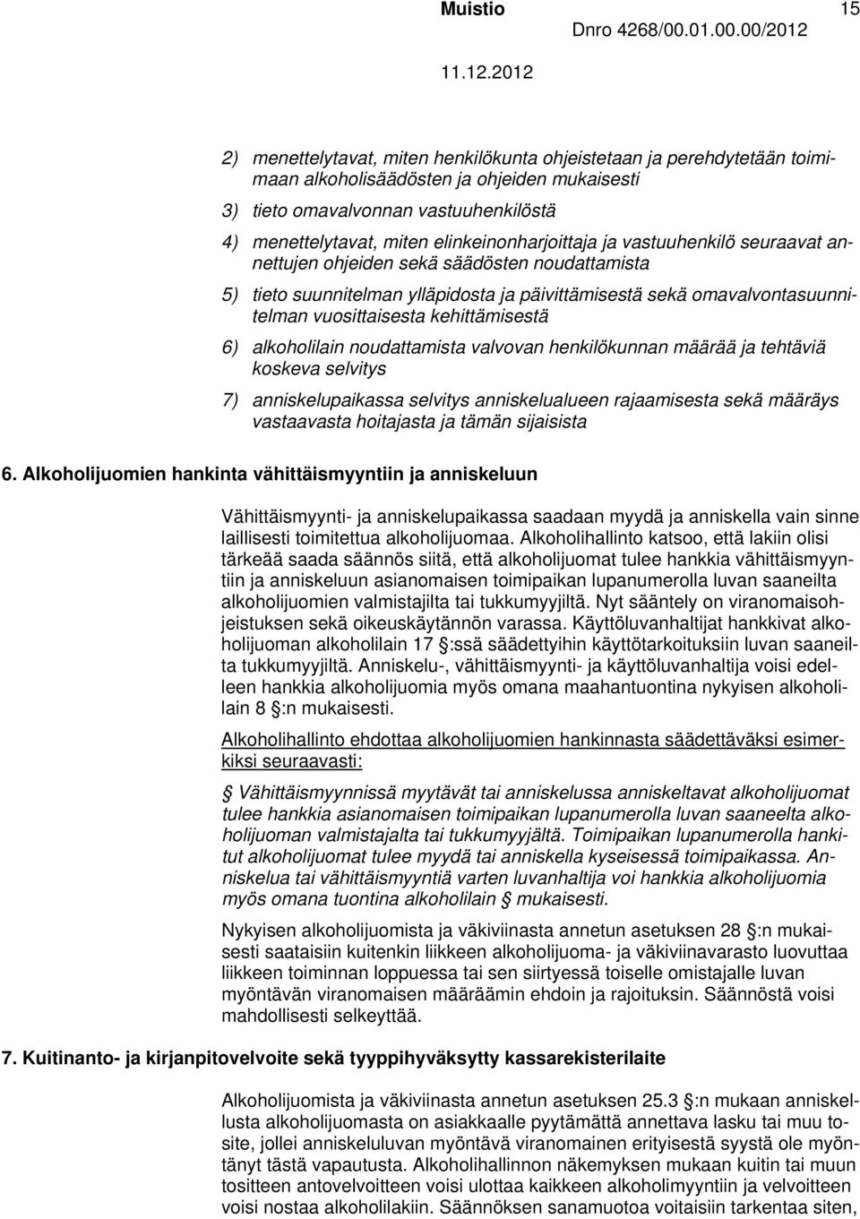 kehittämisestä 6) alkoholilain noudattamista valvovan henkilökunnan määrää ja tehtäviä koskeva selvitys 7) anniskelupaikassa selvitys anniskelualueen rajaamisesta sekä määräys vastaavasta hoitajasta